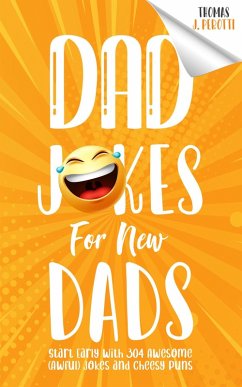 Dad Jokes for New Dads (Brilliant Jokes & Riddles) (eBook, ePUB) - Perotti, Thomas J. Dad Jokes for New Dads (Brilliant Jokes & Riddles) (eBook, ePUB) - Perotti, Thomas J.