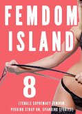 Femdom Island 8 (Female Supremacy Femdom Pegging Strap On, Spanking Stories) (eBook, ePUB) Femdom Island 8 (Female Supremacy Femdom Pegging Strap On, Spanking Stories) (eBook, ePUB)