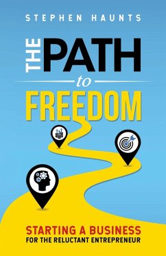 The Path to Freedom - Starting a Business for the Reluctant Entrepreneur (eBook, ePUB) - Haunts, Stephen