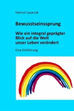 Bewusstseinssprung - Wie ein integral geprägter Blick auf die Welt unser Leben verändert - Lasarcyk, Helmut