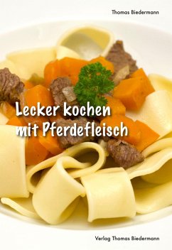 Lecker kochen mit Pferdefleisch - Biedermann, Thomas