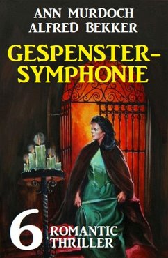 Gespenstersymphonie: 6 Romantic Thriller (eBook, ePUB) - Bekker, Alfred; Murdoch, Ann