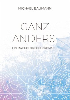 Ganz anders - Ein psychologischer Roman - Baumann, Michael