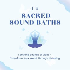 16 Sacred Sound Baths: Soothing Sounds Of Light (MP3-Download) - Sound Healing Pioneers