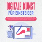 Digitale Kunst für Einsteiger: Wie Sie die Grundlagen der digitalen Bilderstellung und Bearbeitung leicht verstehen, die passenden Programme wählen und Schritt für Schritt das erste digitale Kunstwerk erschaffen mit Krita, Photoshop, Inkscape und Co. (MP3-Download)