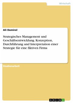 Strategisches Management und Geschäftsentwicklung. Konzeption, Durchführung und Interpretation einer Strategie für eine fiktiven Firma (eBook, PDF)