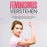 Feminismus verstehen: Erfahren Sie übersichtlich und kompakt alles Wissenswerte über den Feminismus, seine Entstehung und die verschiedenen Ausprägungen (MP3-Download)