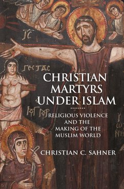Christian Martyrs under Islam (eBook, ePUB) - Sahner, Christian C.