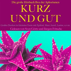 Kurz und gut: Die große Hörbuch Box der Aphorismen (MP3-Download) - Epiktet; Aurel, Marc; Laotse; Konfuzius; Gracián, Balthasar; Goethe, Johann Wolfgang von; Nietzsche, Friedrich