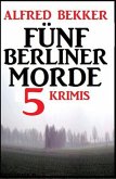 Fünf Berliner Morde: 5 Krimis (eBook, ePUB)