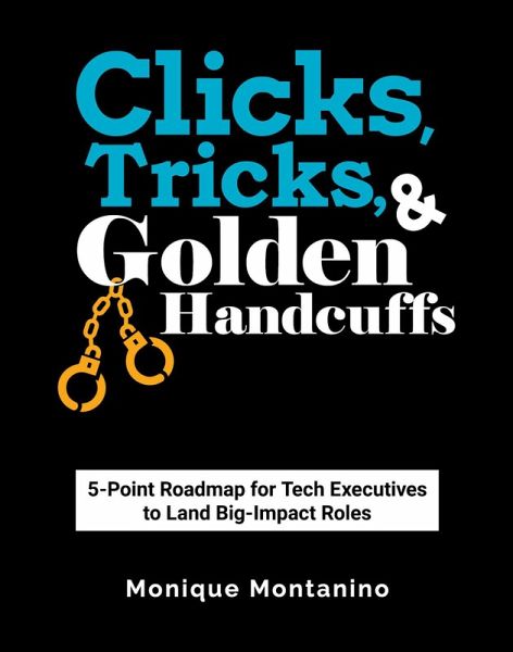 Clicks, Tricks, & Golden Handcuffs: 5-Point Roadmap for Tech Executives to Land Big-Impact Roles (eBook, ePUB) Clicks, Tricks, & Golden Handcuffs: 5-Point Roadmap for Tech Executives to Land Big-Impact Roles (eBook, ePUB)