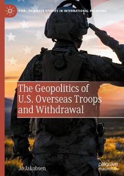 The Geopolitics of U.S. Overseas Troops and Withdrawal - Jakobsen, Jo