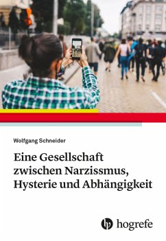 Eine Gesellschaft zwischen Narzissmus, Hysterie und Abhängigkeit - Schneider, Wolfgang