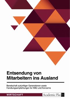 Entsendung von Mitarbeitern ins Ausland. Bereitschaft zukünftiger Generationen sowie Handlungsempfehlungen für KMU und Konzerne