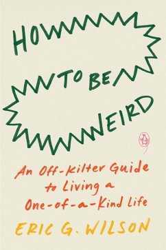 How to Be Weird (eBook, ePUB) - Wilson, Eric G.