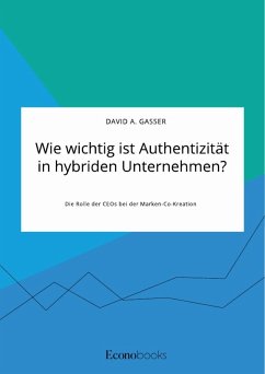 Wie wichtig ist Authentizität in hybriden Unternehmen? Die Rolle der CEOs bei der Marken-Co-Kreation - Gasser, David A.