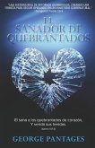 El Sanador de Quebrantados: El sana a los quebrantados de corazon, y venda sus heridas