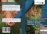 Boring to bliss; how to achieve a blissful marriage in 15 days