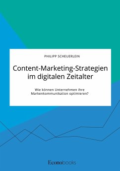 Content-Marketing-Strategien im digitalen Zeitalter. Wie können Unternehmen ihre Markenkommunikation optimieren? - Scheuerlein, Philipp