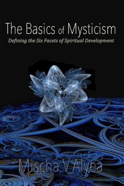 The Basics of Mysticism: Defining the Six Facets of Spiritual Development - Alyea, Mischa V.