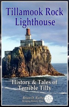 Tillamook Rock Lighthouse: History & Tales of Terrible Tilly - Ratty, Brian D.