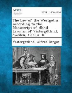 The Law of the Westgoths According to the Manuscript of Æskil Lawman of Västergötland, Sweden, 1200 A. D. - Västergötland; Bergin, Alfred