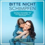 Bitte nicht schimpfen: Wie Sie Ihr Kind erziehen ohne Schimpfen und Schreien - Für eine liebevolle Erziehung Ihrer Kinder   inkl. Schritt für Schritt Anleitung für eine gewaltfreie Kommunikation (MP3-Download)