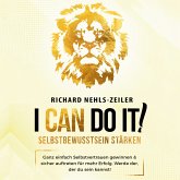 Selbstbewusstsein stärken – I can do it!: Ganz einfach Selbstvertrauen gewinnen & sicher auftreten für mehr Erfolg. Werde der, der du sein kannst! (MP3-Download)