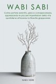 Wabi Sabi - Come portare serenità, gioia e consapevolezza, apprezzando le piccole imperfezioni della vita quotidiana attraverso la filosofia giapponese (eBook, ePUB)
