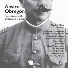 Álvaro Obregón (eBook, ePUB) - Álvarez de la Borda, Joel; Rosas, Alejandro; Serrano Álvarez, Pablo; Garciadiego Dantán, Javier; Hernández, Jorge F.; Martínez Assad, Carlos; Matute, Álvaro; Meyer, Jean; Morales, Miguel Ángel; Nicot, Yves Solis; Quintanilla, Susana