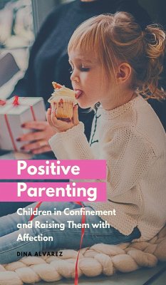 Positive Parenting: Children in Confinement and Raising Them with Affection (eBook, ePUB) - Alvarez, Dina