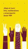 ¡Abajo el muro! Arte, neoliberalismo y emancipación desde 1989 (eBook, PDF)