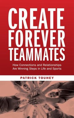 Create Forever Teammates: How Connections and Relationships Are Winning Steps in Life and Sports (eBook, ePUB) - Touhey, Patrick