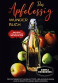 Das Apfelessig Wunder Buch: Der Ratgeber mit Haushalttipps, Heilanwendungen und 60 Rezepten gegen Beschwerden - Inklusive Wochenplaner und 7-Tage-Kur (eBook, ePUB)