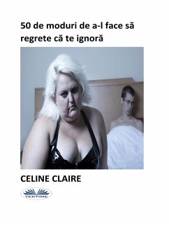 Cover 50 De Moduri De A-L Face Sa Regrete Ca Te Ignora (eBook, ePUB)