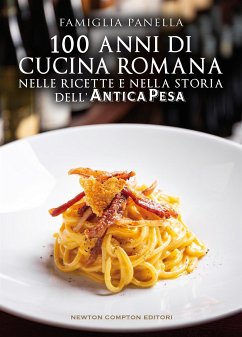 100 anni di cucina romana nelle ricette e nella storia dell’Antica Pesa (eBook, ePUB) - Panella, Famiglia