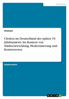 Cholera im Deutschland des späten 19. Jahrhunderts. Im Kontext von Städteentwicklung, Modernisierung und Kontroversen - Anonym