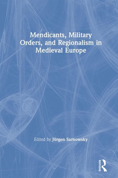 Mendicants, Military Orders, and Regionalism in Medieval Europe (eBook, ePUB) Mendicants, Military Orders, and Regionalism in Medieval Europe (eBook, ePUB)