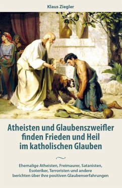 Atheisten und Glaubenszweifler finden Frieden und Heil im katholischen Glauben - Ziegler, Klaus