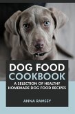 Dog Food Cookbook: A Selection of Healthy Homemade Dog Food Recipes (eBook, ePUB)