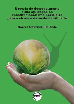 A teoria do decrescimento e sua aplicação no constitucionalismo brasileiro para o alcance da sustentabilidade (eBook, ePUB) - Mauricius Holanda, Marcus