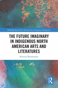The Future Imaginary in Indigenous North American Arts and Literatures (eBook, PDF) - Baudemann, Kristina