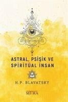 Astral, Psisik ve Spiritüal Insan - Petrovna Blavatsky, Helena