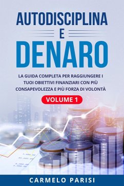 Autodisciplina e denaro: La guida completa per raggiungere i tuoi obiettivi finanziari con più consapevolezza e più forza di volontà. Volume 1 (eBook, ePUB) - Parisi, Carmelo