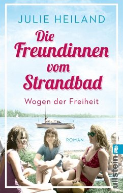 Die Freundinnen vom Strandbad - Wogen der Freiheit / Die Müggelsee-Saga Bd.2 - Heiland, Julie