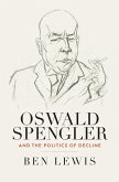 Oswald Spengler and the Politics of Decline (eBook, ePUB)