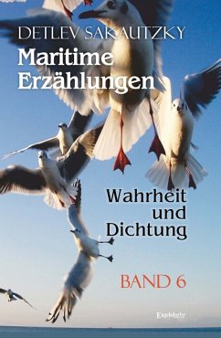 Maritime Erzählungen - Wahrheit und Dichtung (Band 6) - Sakautzky, Detlev