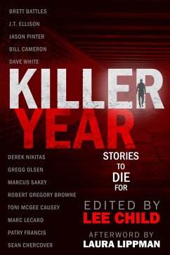Killer Year: Stories to Die For (eBook, ePUB) - Child, Lee; Battles, Brett; Ellison, J. T.; Pinter, Jason; Rose, M. J.; Lippman, Laura; Olsen, Gregg; Brennan, Allison; Swierczynski, Duane; Bruen, Ken