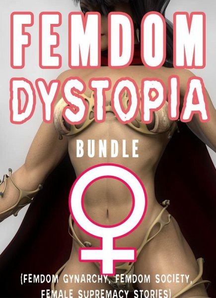 Femdom Dystopia Bundle (Femdom Gynarchy, Femdom Society, Female Supremacy Stories) (eBook, ePUB)