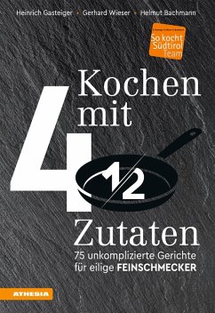 Kochen mit viereinhalb Zutaten (eBook, PDF) - Gasteiger, Heinrich; Wieser, Gerhard; Bachmann, Helmut